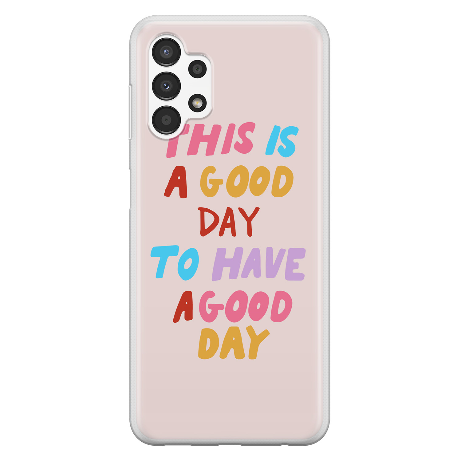 Leuke Telefoonhoesjes Samsung Galaxy A13 4G siliconen hoesje - This is a good day