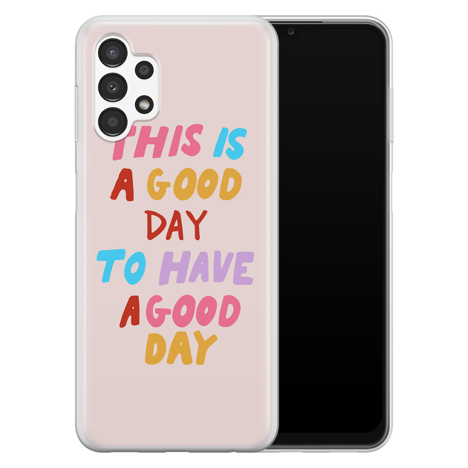 Leuke Telefoonhoesjes Samsung Galaxy A13 4G siliconen hoesje - This is a good day