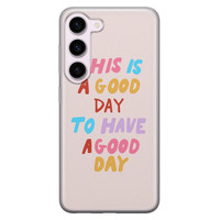 Leuke Telefoonhoesjes Samsung Galaxy S23 siliconen hoesje - This is a good day