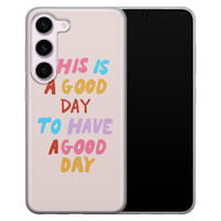 Leuke Telefoonhoesjes Samsung Galaxy S23 siliconen hoesje - This is a good day