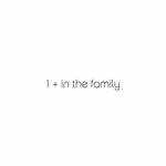 1 + in the family