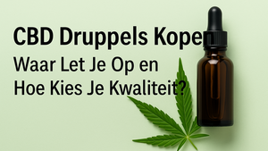 CBD Druppels Kopen: Waar Let Je Op en Hoe Kies Je Kwaliteit?