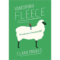 VANISHING FLEECE: ADVENTURES IN AMERICAN WOOL by CLARA PARKES