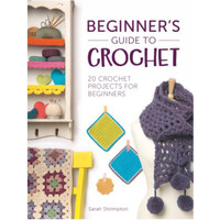 BEGINNER'S GUIDE TO CROCHET by SARAH SHRIMPTON