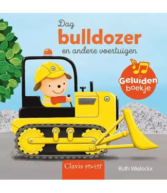Clavis Clavis | Geluidenboekje | Dag Bulldozer en andere Voertuigen | 2+