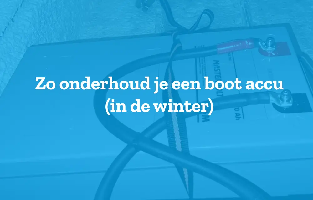 Zo onderhoud jij je boot accu (in de winter)