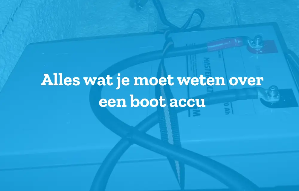 Alles wat je moet weten over een bootaccu!