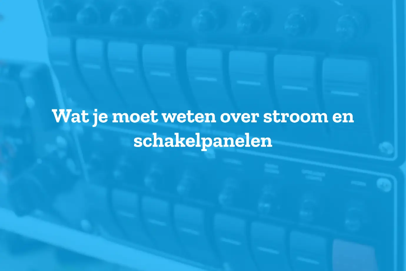 Wat je moet weten over stroom en schakelpanelen