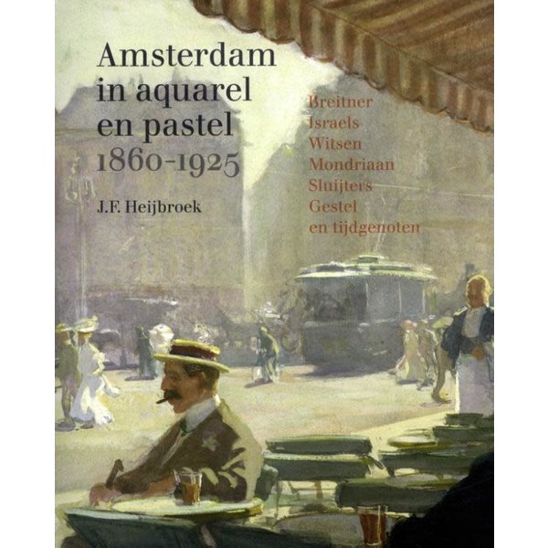 Heijbroek, J.F. Amsterdam in aquarel en pastel 1860-1920