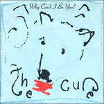 The Cure – Why Can't I Be You?