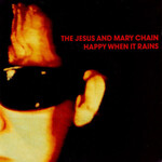 The Jesus And Mary Chain – Happy When It Rains