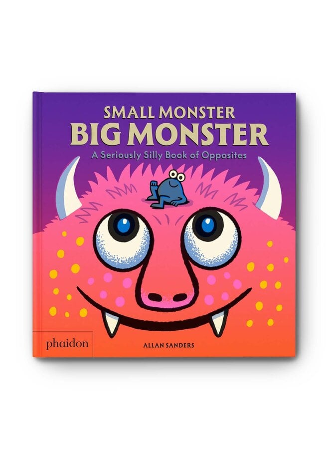 Small Monster, Big Monster: A seriously Silly Book of Opposites