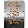 Cholo Writing: Latino Gang Graffiti in Los Angeles