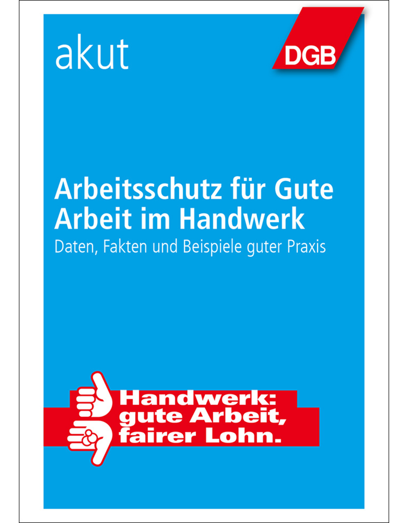 DGB-Broschüre Arbeitsschutz im Handwerk? Daten, Fakten und Beispiele guter ...