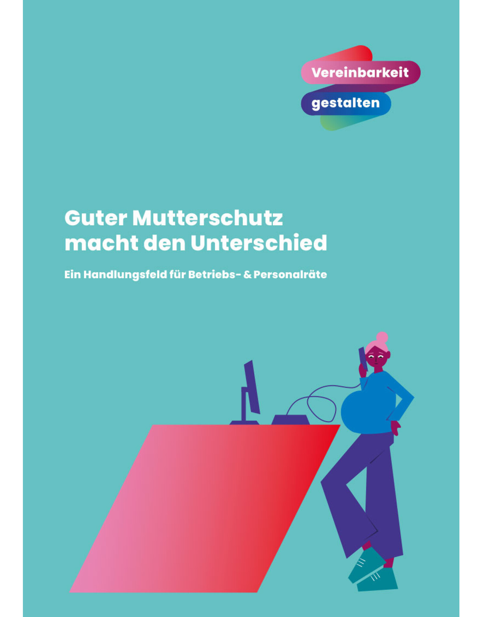 Broschüre für Betriebs- und Personalräte. Guter Mutterschutz macht den Unterschied