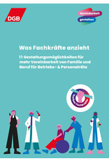 Was Fachkräfte anzieht. 11 Gestaltungsmöglichkeiten für mehr Vereinbarkeit von Familie und Beruf für Betriebs- und Personalräte Was Fachkräfte anzieht. 11 Gestaltungsmöglichkeiten für mehr Vereinbarkeit von Familie und Beruf für Betriebs- und Personalräte