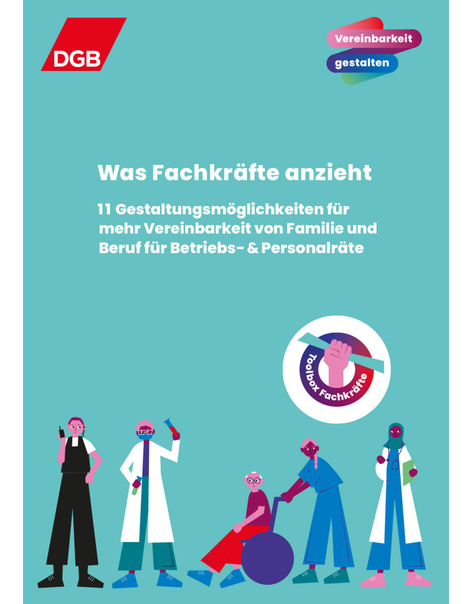 Was Fachkräfte anzieht. 11 Gestaltungsmöglichkeiten für mehr Vereinbarkeit von Familie und Beruf für Betriebs- und Personalräte