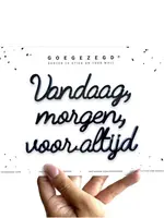 goegezegd Vandaag, morgen, voor altijd