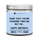 Rude That You're Younger Than Me But Ok... - Candle Rude That You're Younger Than Me But Ok... - Candle