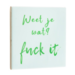 Tegeltje weet je wat, fuck it