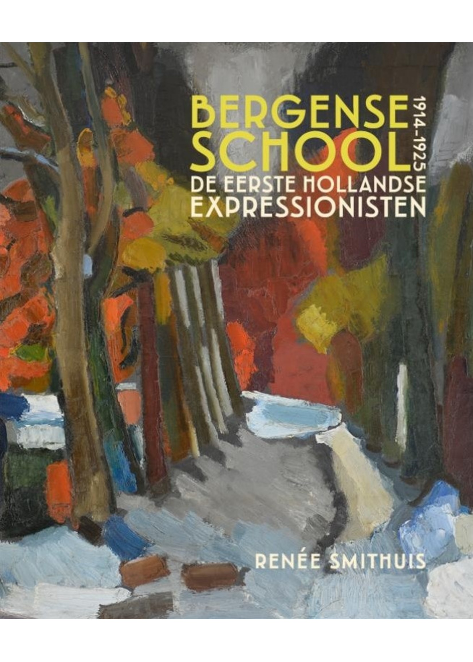 Bergense School de eerste Hollandse Expressionisten 1914-1925 Renee Smithuis