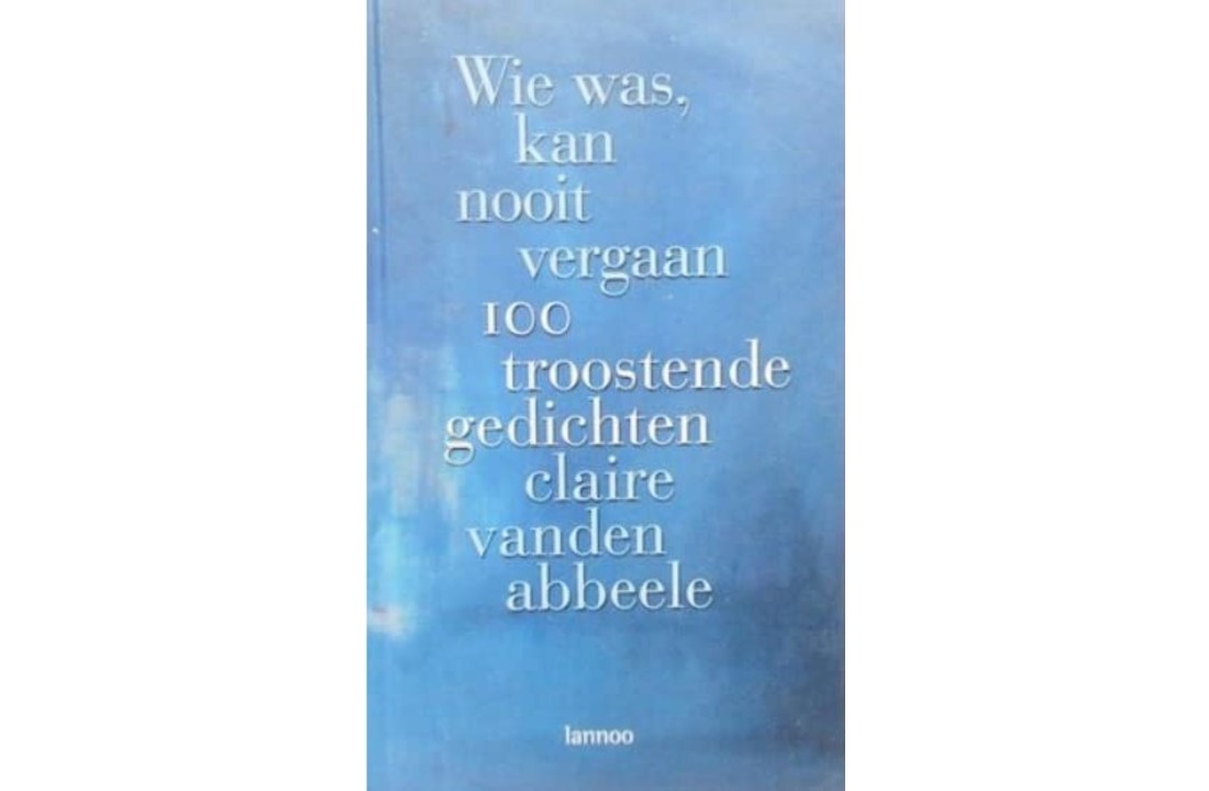 "Wie was, kan nooit vergaan" 100 troostende gedichten
