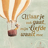 Waar je ook gaat, mijn liefde waait mee Waar je ook gaat, mijn liefde waait mee