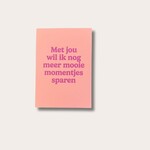 Kaart - Met jou wil ik nog meer mooie momentjes sparen