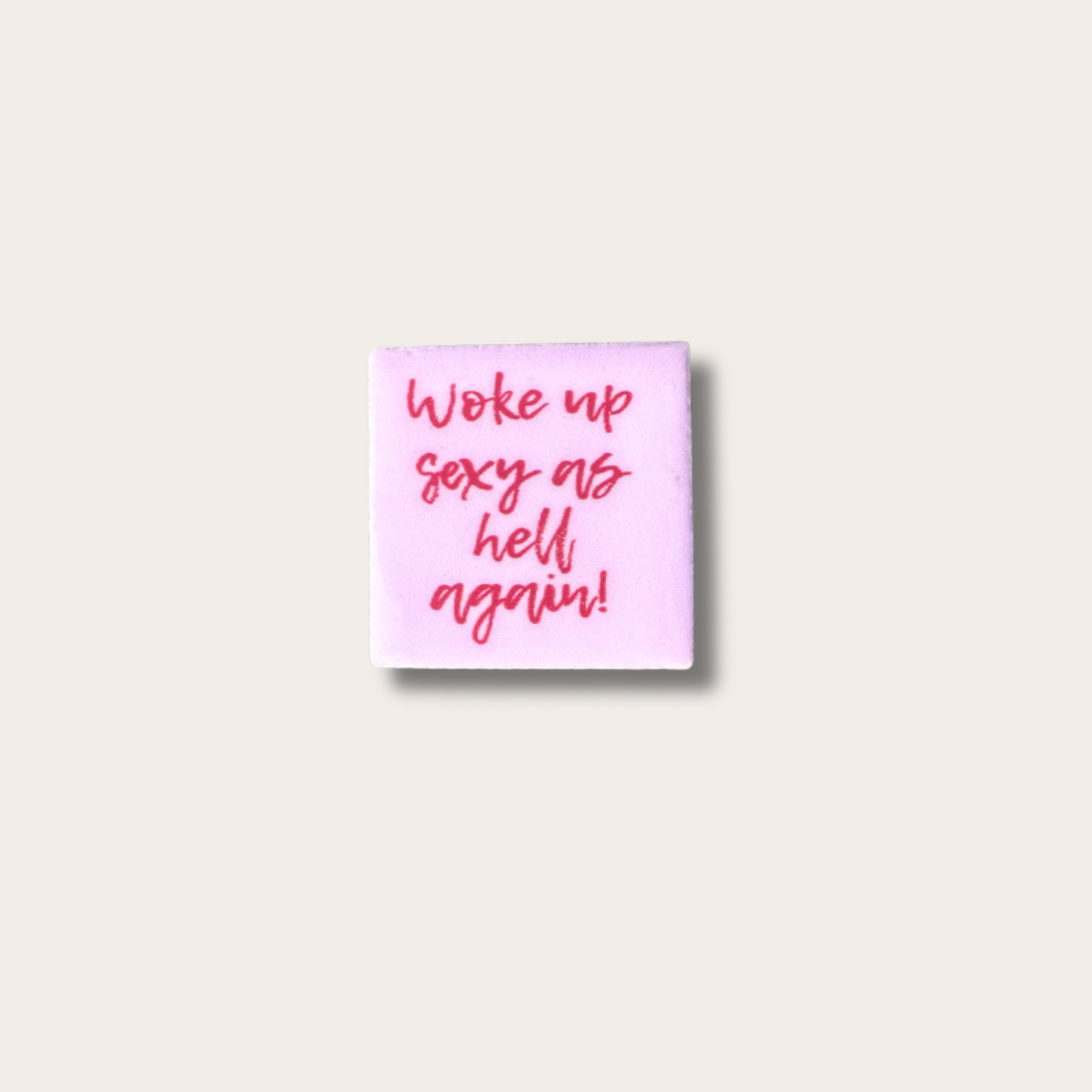 Magneettegeltje - Woke up sexy as hell