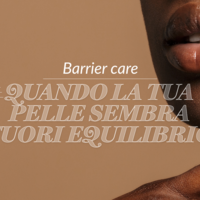 Barrier Care: Quando la tua pelle sembra fuori equilibrio