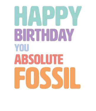 Artige Wenskaart Happy birthday you absolute fossil