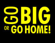 GO BIG OR GO HOME