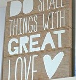 Tekstbord Do Small things with great love