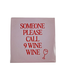 Tegeltje Someone please call 9 wine wine