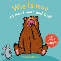 wie is moe en moet naar bed toe? flapjesboek wie is moe en moet naar bed toe? flapjesboek