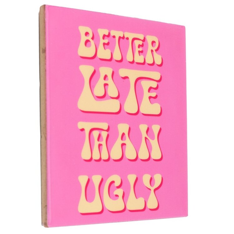 Tegeltje - Better late than ugly