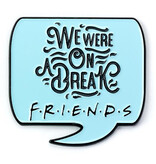 Friends - We were on a break Pin