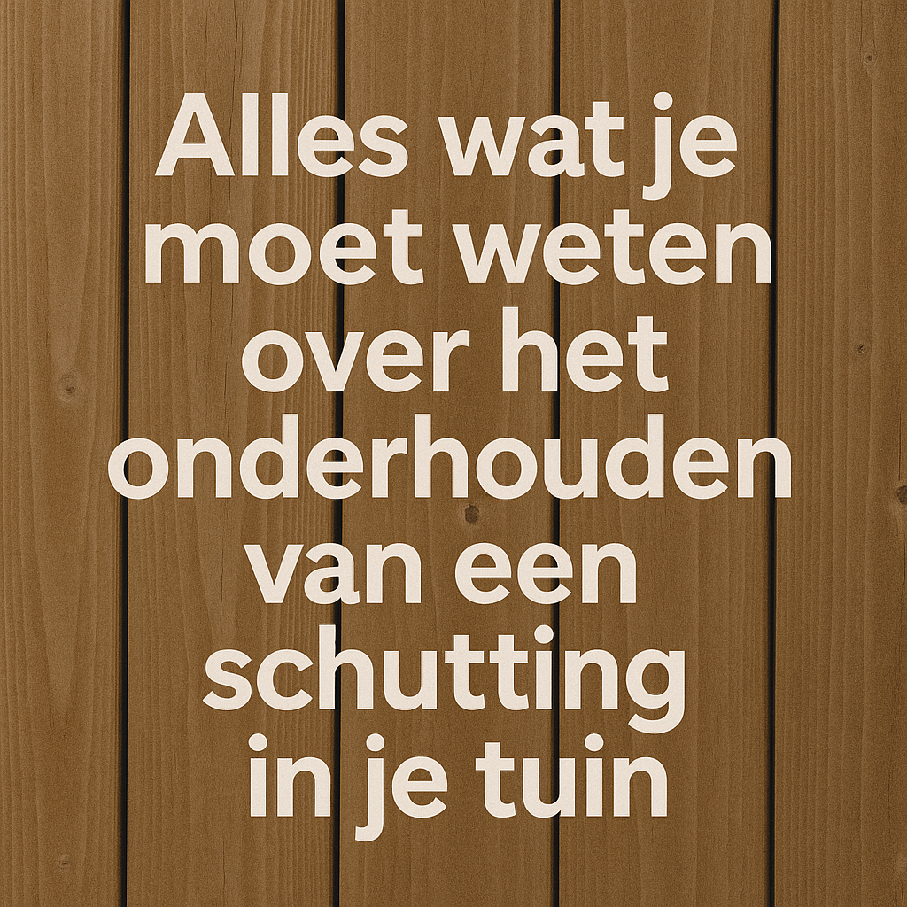 Alles wat je moet weten over het onderhouden van een schutting in je tuin