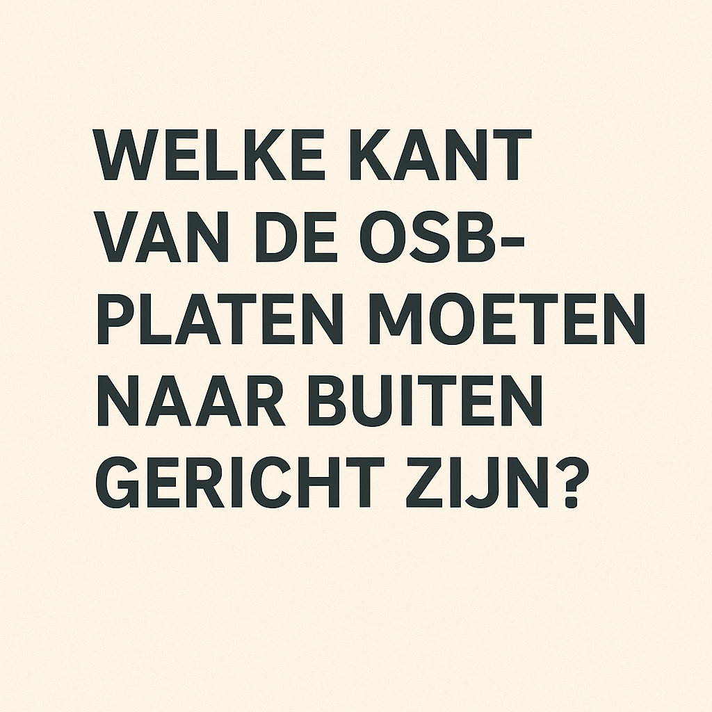 Welke kant van de OSB platen moeten naar buiten gericht zijn? 