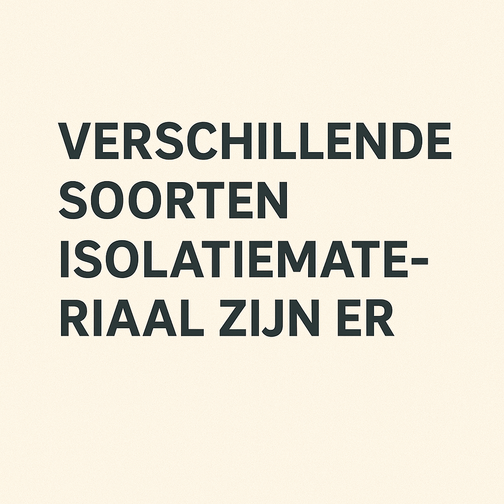 Welke verschillende soorten isolatiemateriaal zijn er? 