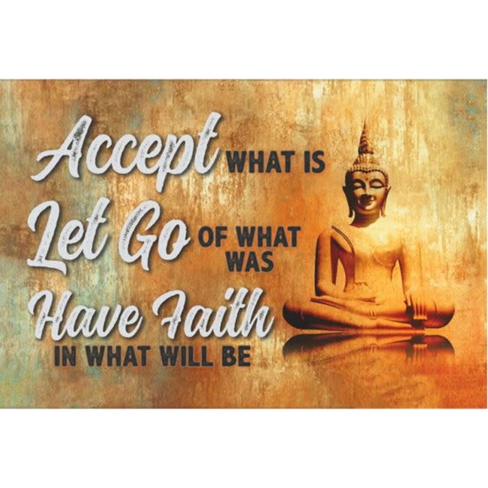 Boeddha: Accept what is, Let go what was, Have Faith in what will be