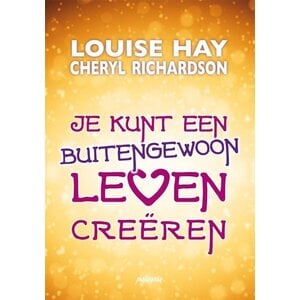 Je kunt een buitengewoon leven creëren - Louise Hay & Cheryl Richardson