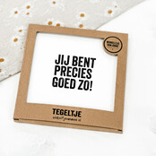 Forex tegeltje | In geschenkverpakking | Precies goed zo