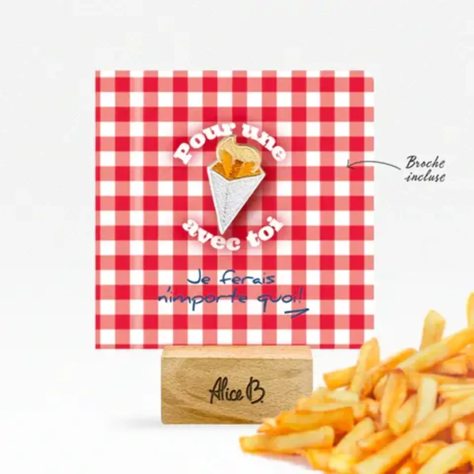 ALICE B. ALICE B - Carte  Pour une frite avec toi + broche