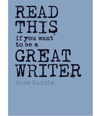 Ross Raisin Read This if You Want to Be a Great Writer