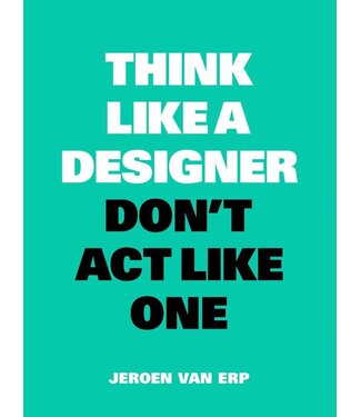 Jeroen van Erp Think Like a Designer, Don't Act Like One NL