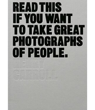 Henry Carroll Read This If You Want to Take Great Photographs of People