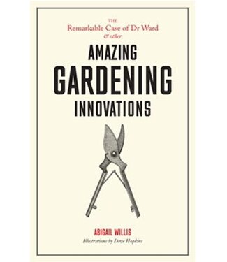 Abigail Willis, illustrations by Dave Hopkins The Remarkable Case of Dr Ward and Other Amazing Gardening Innovations