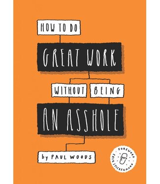 Paul Woods How to Do Great Work Without Being an Asshole