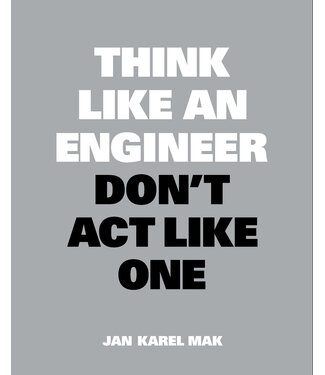 Jan Karel Mak Think Like an Engineer, Don't Act Like One